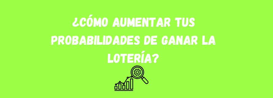 ¿Cómo aumentar tus probabilidades de ganar la Lotería?