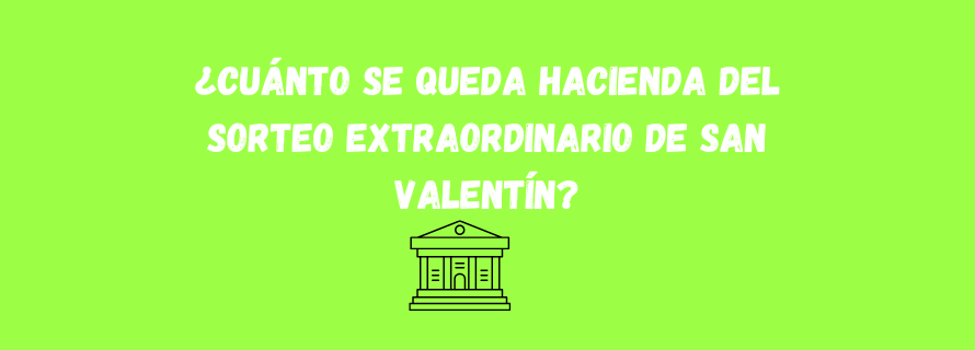 ¿Cuánto se queda Hacienda del Sorteo Extraordinario de San Valentín?